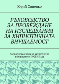 РЪКОВОДСТВО ЗА ПРОВЕЖДАНЕ НА ИЗСЛЕДВАНИЯ ЗА ХИПНОТИЧНАТА ВНУШАЕМОСТ. Харвардска скала за хипнотична внушаемост (HGSHS:A)