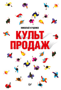 Культ продаж. Как выстроить отношения с клиентом, заработать денег и не сгореть на работе