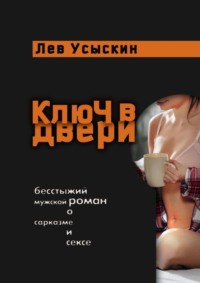 Ключ в двери. Бесстыжий мужской роман о сарказме и сексе