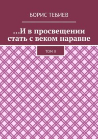 …И в просвещении стать с веком наравне. Том II