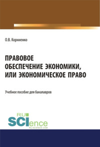 Правовое обеспечение экономики, или экономическое право. (Аспирантура, Бакалавриат, Магистратура). Учебное пособие.