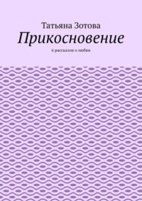 Прикосновение. 6 рассказов о любви
