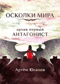 Осколки Мира. Архив первый: антагонист