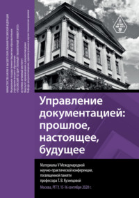 Управление документацией: прошлое, настоящее, будущее. Материалы V Международной научно-практической конференции, посвященной памяти профессора Т. В. Кузнецовой. Москва, РГГУ, 15–16 сентября 2020 г.