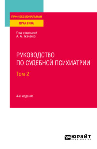 Руководство по судебной психиатрии в 2 т. Том 2 4-е изд., пер. и доп. Практическое пособие