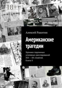 Американские трагедии. Хроники подлинных уголовных расследований XIX – XX столетий. Книга II