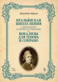 Итальянская школа пения. С приложением 36 примеров сольфеджио. Вокализы для тенора и сопрано. Учебное пособие