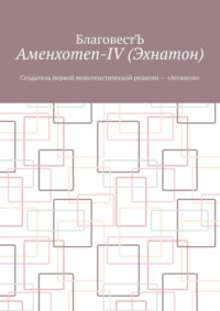 Аменхотеп-IV (Эхнатон). Создатель первой монотеистической религии – «Атонизм»
