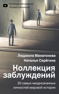 Коллекция заблуждений. 20 самых неоднозначных личностей мировой истории