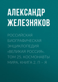 Российская Биографическая Энциклопедия «Великая Россия». Том 25. Космонавты мира. Книга 2. П–Я