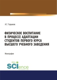 Физическое воспитание в процессе адаптации студентов первого курса высшего учебного заведения. (Аспирантура, Бакалавриат, Магистратура). Монография.