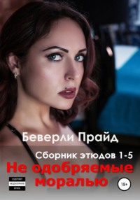 Не одобряемые моралью. Сборник этюдов 1-5