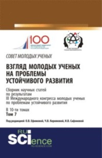 Взгляд молодых ученых на проблемы устойчивого развития. Том 7. (Бакалавриат, Магистратура). Сборник статей.