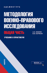 Методология военно-правового исследования. Общая часть. (Адъюнктура, Аспирантура, Магистратура, Специалитет). Учебник и практикум.