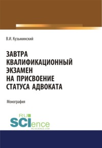 Завтра квалификационный экзамен на присвоение статуса адвоката. (Адъюнктура, Аспирантура, Бакалавриат, Магистратура). Монография.