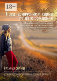 Предназначение и карма по дате рождения. Пособие для определения кармических задач с помощью астрологической карты