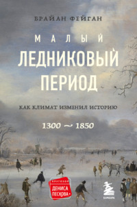 Малый ледниковый период. Как климат изменил историю, 1300–1850