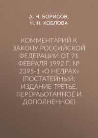 Комментарий к Закону Российской Федерации от 21 февраля 1992 г. № 2395-1 «О недрах» (постатейный; издание третье, переработанное и дополненное)