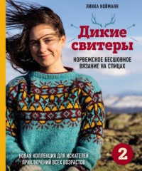 Дикие свитеры 2. Новая коллекция для искателей приключений всех возрастов. Норвежское бесшовное вязание на спицах