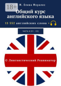 Общий курс английского языка. Часть 6 (С1— С2). 13 552 английских слова + © Лингвистический Реаниматор