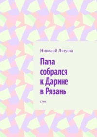 Папа собрался к Дарине в Рязань. Стих