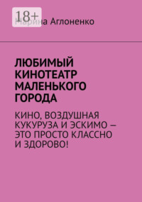 Любимый кинотеатр маленького города. Кино, воздушная кукуруза и эскимо – это просто классно и здорово!