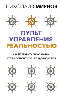 Пульт управления реальностью. Как исправить свою жизнь, чтобы получать от нее удовольствие