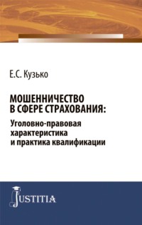 Мошенничество в сфере страхования: уголовно-правовая характеристика и практика квалификации. (Адъюнктура, Аспирантура, Бакалавриат, Магистратура, Специалитет). Монография.