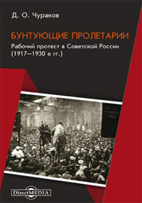 Бунтующие пролетарии. Рабочий протест в Советской России (1917–1930-е гг.)