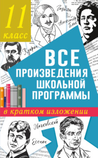 Все произведения школьного курса в кратком изложении. 11 класс