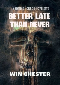 Better Late Than Never. A Zombie Horror Novelette