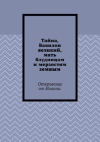 Тайна, Вавилон великий, мать блудницам и мерзостям земным. Откровение от Иоанна