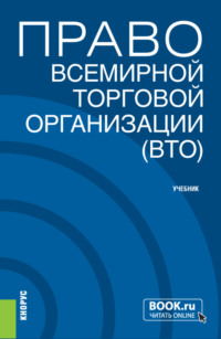 Право Всемирной торговой организации (ВТО). (Бакалавриат, Магистратура). Учебник.