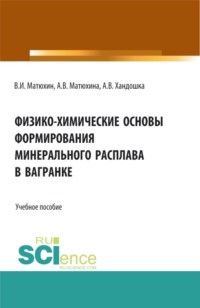 Физико-химические основы формирования минерального расплава в вагранке. (Аспирантура, Бакалавриат, Магистратура). Учебное пособие.