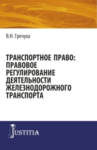 Транспортное право: правовое регулирование деятельности железнодорожного транспорта. (Аспирантура, Бакалавриат, Магистратура). Монография.