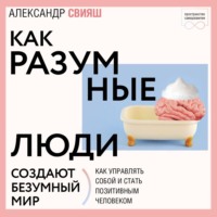 Как разумные люди создают безумный мир. Обновлённое издание