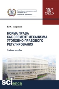 Норма права как элемент механизма уголовно-правового регулирования. (Аспирантура, Бакалавриат, Магистратура). Учебное пособие.