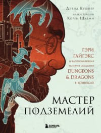 Мастер Подземелий. Гэри Гайгэкс и вдохновляющая история создания Dungeons & Dragons в комиксах