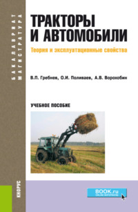 Тракторы и автомобили. Теория и эксплуатационные свойства. (Бакалавриат, Магистратура). Учебное пособие.
