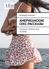 Американские секс-рассказы. Реальные, горячие секс-истории