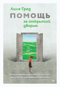 Помощь за открытой дверью. Психотерапия реальностью для тех, кто устал от «волшебных таблеток»