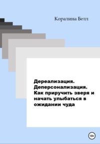 Дереализация. Деперсонализация. Как приручить зверя и начать улыбаться в ожидании чуда