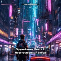 Оружейники. Книга 2. Неестественный отбор