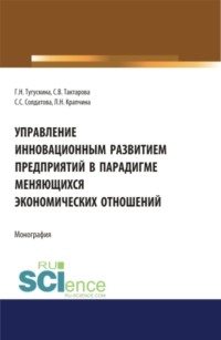 Управление инновационным развитием предприятий в парадигме меняющихся экономических отношений. (Бакалавриат). Монография.