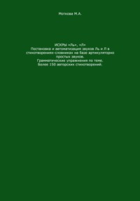 Искры «Ль», "Л". Постановка и автоматизация звуков Ль и Л в стихотворениях-словниках на базе артикуляторно простых звуков. Грамматические упражнения по теме. Более 150 авторских стихотворений