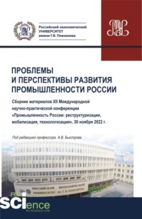 Проблемы и перспективы развития промышленности России: сборник материалов XII Международной научно-практической конференции Промышленность России: реструктуризация, мобилизация, технологизация . (Аспирантура, Бакалавриат, Магистратура). Сборник статей.