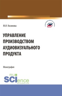 Управление производством аудиовизуального продукта. (Аспирантура, Бакалавриат, Магистратура). Монография.