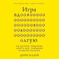 Игра вдолгую. Как достигать грандиозных целей в мире, помешанном на быстром результате