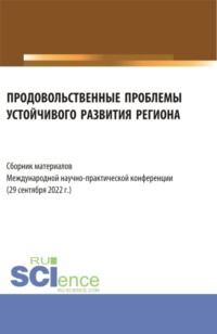 Продовольственные проблемы устойчивого развития региона. Сборник материалов Международной научно-практической конференции. (Бакалавриат, Магистратура, Специалитет). Сборник материалов.