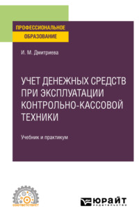 Учет денежных средств при эксплуатации контрольно-кассовой техники, пер. и доп. Учебник и практикум для СПО